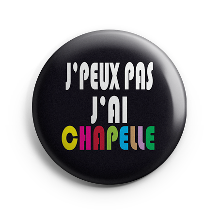 Badge - J'peux pas j'ai Chapelle