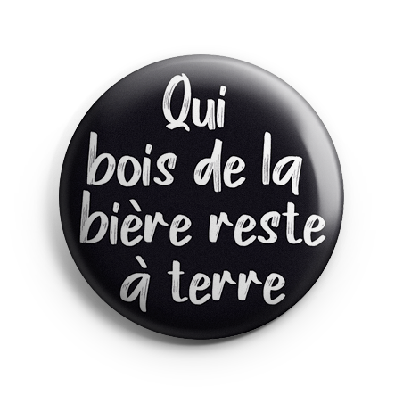 Badge 44 mm - Qui bois de la bière reste à terre