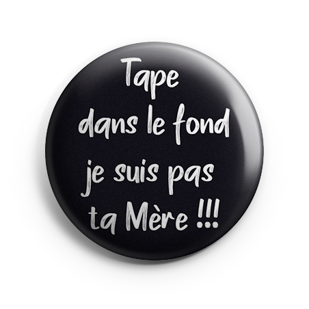 Badge 44 mm - Tape dans le fond je suis pas ta mère