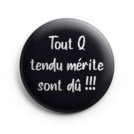 Badge 44 mm - Tout Q tendu mérite sont dù !!!
