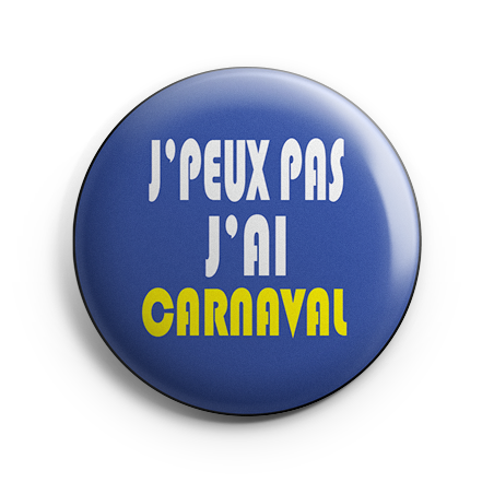 Badge - J'peux pas j'ai Carnaval (divers coloris)