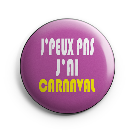 Badge - J'peux pas j'ai Carnaval (divers coloris)