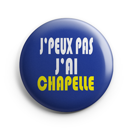 Badge - J'peux pas j'ai Chapelle