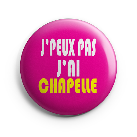 Badge - J'peux pas j'ai Chapelle