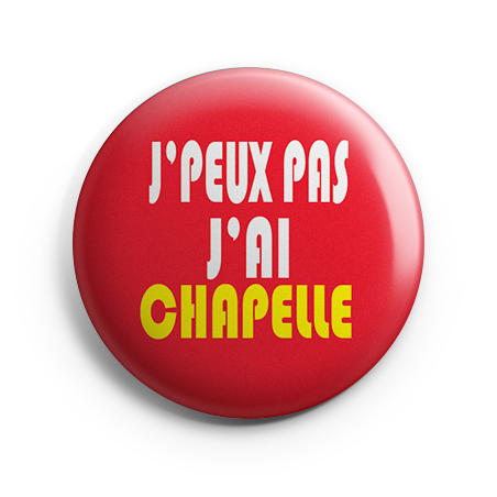 Badge - J'peux pas j'ai Chapelle