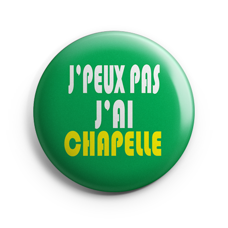 Badge - J'peux pas j'ai Chapelle